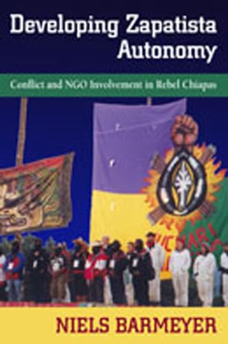 Developing Zapatista Autonomy: Conflict and NGO Involvement in Rebel Chiapas