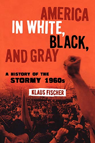 America in White, Black, and Gray: A History of the Stormy 1960s