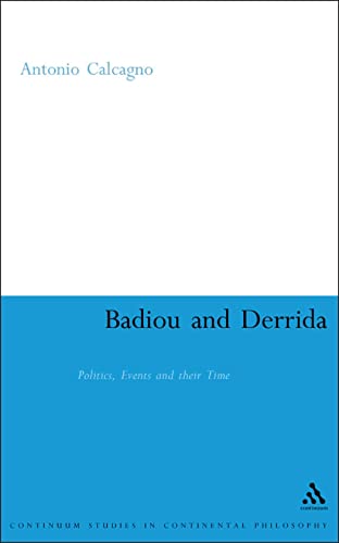 Badiou and Derrida: Politics, Events and their Time (Continuum Studies in Continental Philosophy, 19)