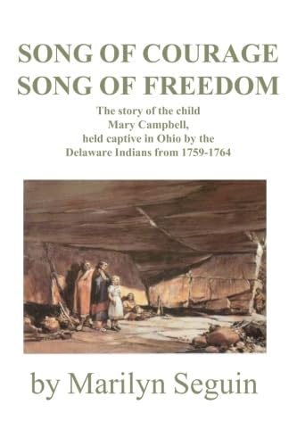 Song of Courage, Song of Freedom: The Story of the Child, Mary Campbell, Held Captive in Ohio by the Delaware Indians from 1759-1764
