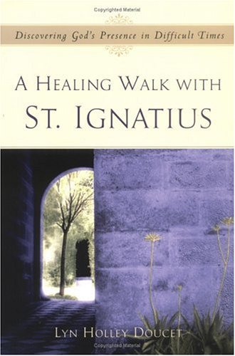 A Healing Walk With St. Ignatius: Discovering God's Presence in Difficult Times