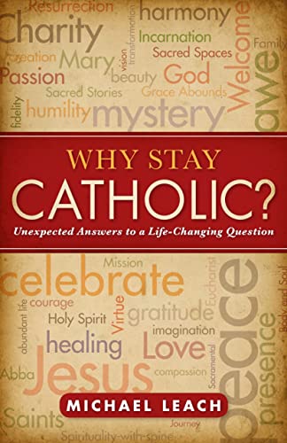 Why Stay Catholic?: Unexpected Answers to a Life-Changing Question
