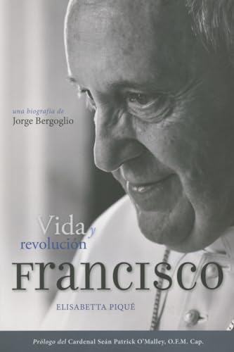 El Papa Francisco: vida y revolución: Una biografía de Jorge Bergoglio (Spanish Edition)