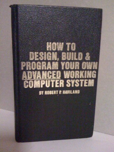 How to Design, Build and Program Your Own Advanced Working Computer System