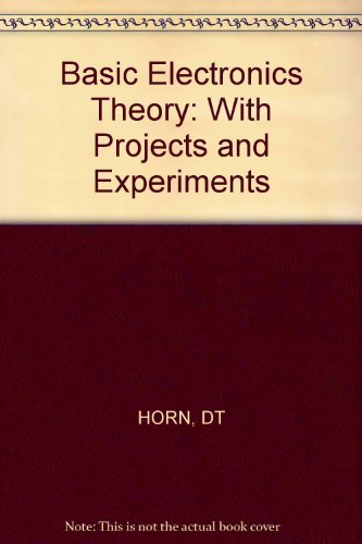 Basic Electronics Theory With Projects and Experiments