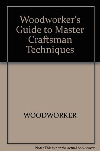 Woodworker Magazine: Woodworker′s Guide To ∗master ∗ Craftsman Techniques (pr Only)