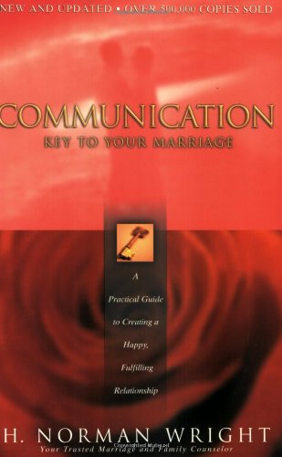 Communication: Key to Your Marriage: A Practical Guide to Creating a Happy Fulfilling Relationship