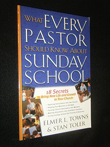 What Every Pastor Should Know About Sunday School: 18 Secrets to Bring New Life and Growth to Your Church