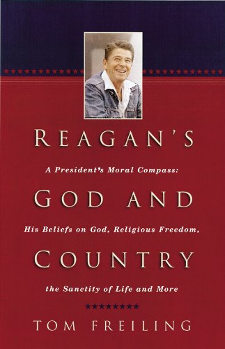 Reagan's God and Country: A President's Moral Compass : His Beliefs on God, Religious Freedom, the Sanctity of Life, and More