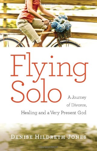 Flying Solo: A Journey of Divorce, Healing and a Very Present God