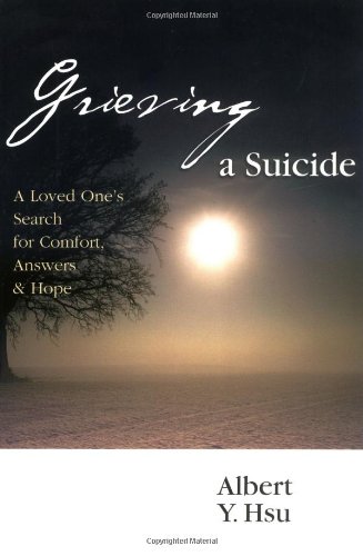 Grieving A Suicide: A Loved One's Search For Comfort, Answers and Hope