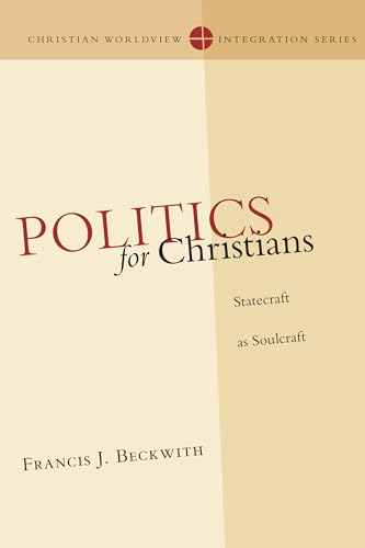 Politics for Christians: Statecraft as Soulcraft (Christian Worldview Integration)