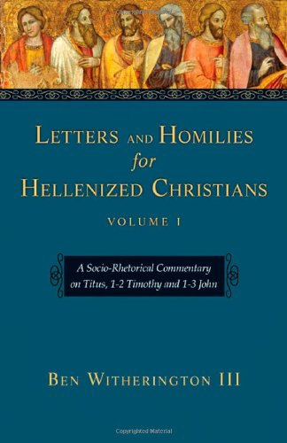 Letters And Homilies for Hellenized Christians: A Socio-Rhetorical Commentary on Titus, 1-2 Timothy And 1-3 John (Letters And Homilies for Hellenized Christians Set)