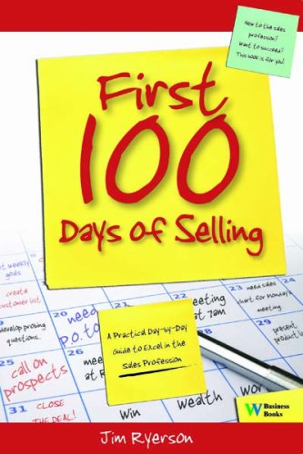 First 100 Days of Selling: A Practical Day-By-Day Guide to Excel in the Sales Profession