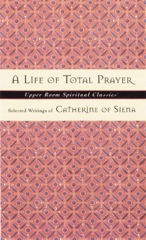 Life of Total Prayer: Selected Writings of Catherine of Siena