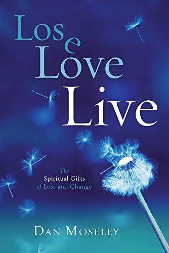 Lose, Love, Live: The Spiritual Gifts of Loss and Change