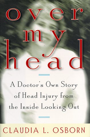 Over My Head: A Doctor's Own Story of Head Injury from the inside Looking out