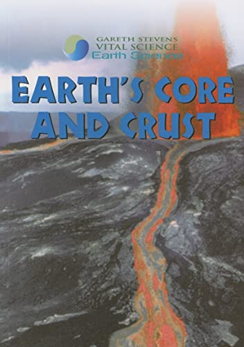Earth's Core and Crust (Gareth Stevens Vital Science: Earth Science)