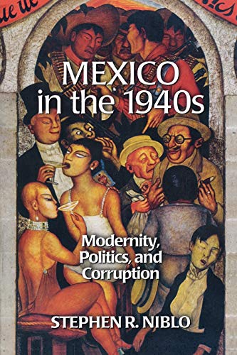 Mexico in the 1940s: Modernity, Politics, and Corruption (Latin American Silhouettes)