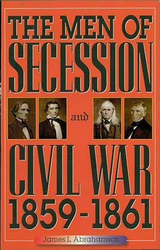 The Men of Secession and Civil War, 1859-1861 (The American Crisis Series: Books on the Civil War Era)