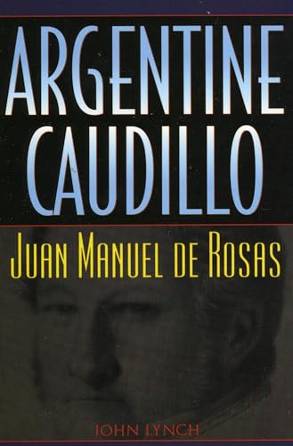 Argentine Caudillo: Juan Manuel de Rosas (Latin American Silhouettes)