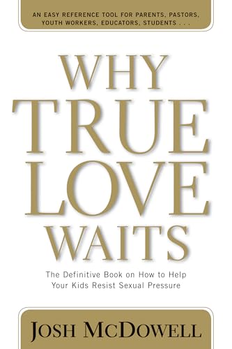 Why True Love Waits: A Definitive Book on How to Help Your Youth Resist Sexual Pressure