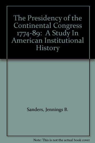 Presidency of the Continental Congress 1774-89: A Study in American Institutional History