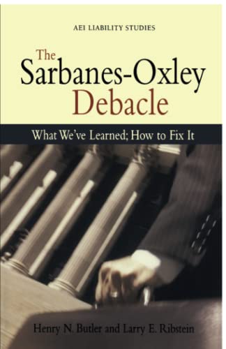 The Sarbanes Oxley Debacle: What We've Learned; How to Fix It (Aei Liability Studies)