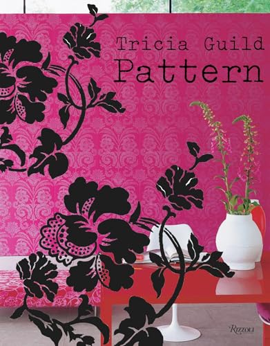 Tricia Guild Pattern: Using Pattern to Create Sophisticated, Show-stopping Interiors