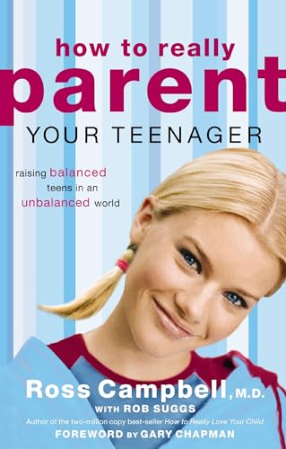How to Really Parent Your Teenager: Raising Balanced Teens in an Unbalanced World