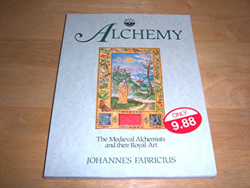 Alchemy: The Medieval Alchemists and Their Royal Art