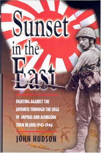 Sunset in the East: A War Memoir of Burma and Java 1943-46