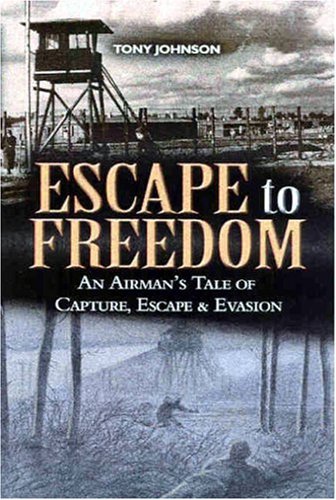 Escape to Freedom: An Airman's Tale of Capture, Escape and Evasion