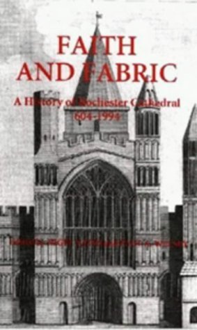 Faith and Fabric: A History of Rochester Cathedral, 604-1994