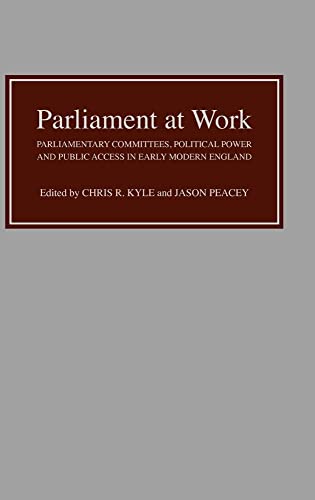 Parliament at Work – Parliamentary Committees, Political Power and Public Access in Early Modern England