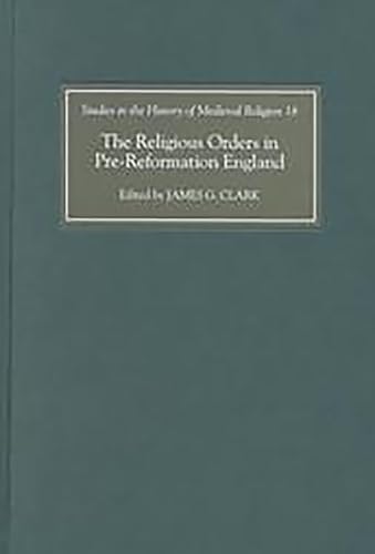 The Religious Orders in Pre–Reformation England: 18 (Studies in the History of Medieval Religion)