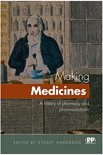 Making Medicines: A History of Pharmacy and Pharmaceuticals