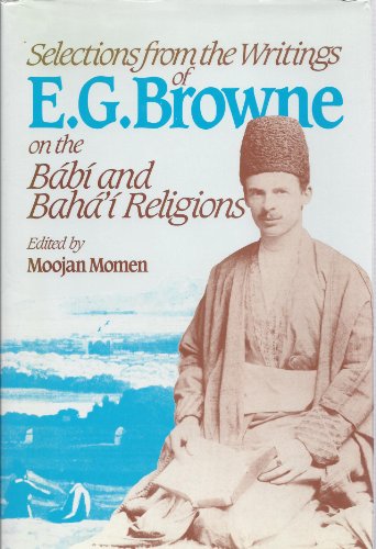 Selections from the Writings of E.G.Browne on the Babi and Baha'i Religions