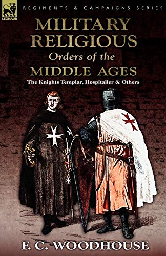 The Military Religious Orders of the Middle Ages: The Knights Templar, Hospitaller and Others