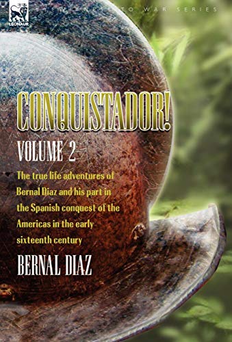 Conquistador! The True Life Adventures of Bernal Diaz and His Part in the Spanish Conquest of the Americas in the Early Sixteenth Century: Volume 2