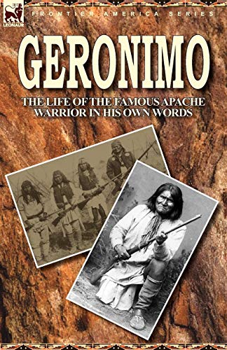 Geronimo: the Life of the Famous Apache Warrior in His Own Words