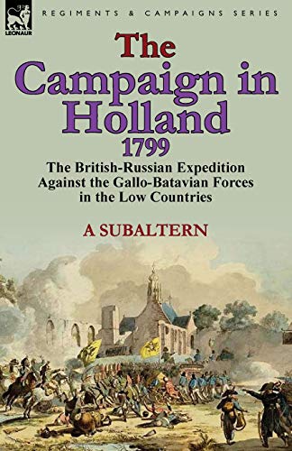 The Campaign in Holland, 1799: The British-Russian Expedition Against the Gallo-Batavian Forces in the Low Countries