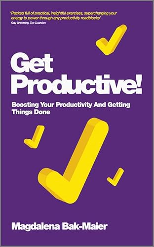 Get Productive!: Boosting Your Productivity And Getting Things Done