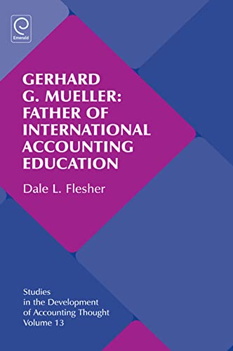 Gerhard G. Mueller: Father of International Accounting Education: 13 (Studies in the Development of Accounting Thought, 13)