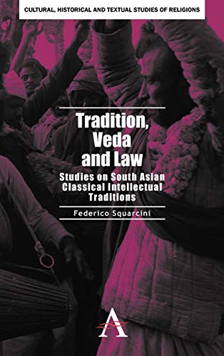 Tradition, Veda and Law: Studies on South Asian Classical Intellectual Traditions: 2 (Cultural, Historical and Textual Studies of South Asian Religions, 1)
