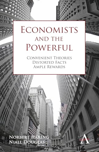 Economists and the Powerful: Convenient Theories, Distorted Facts, Ample Rewards (Anthem Other Canon Economics)