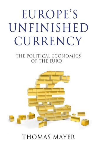 Europe’s Unfinished Currency: The Political Economics of the Euro