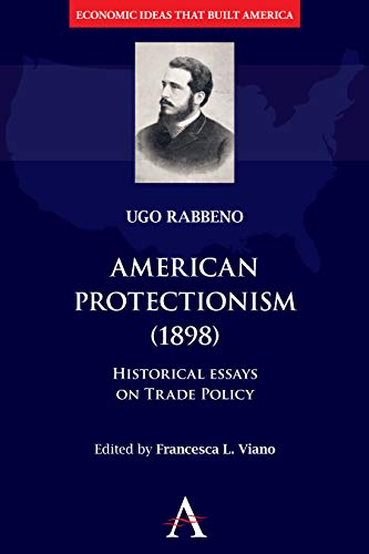 American Protectionism (1898): Historical Essays on Trade Policy (Economic Ideas That Built America)
