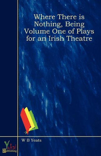 Where There Is Nothing, Being Volume One of Plays for an Irish Theatre