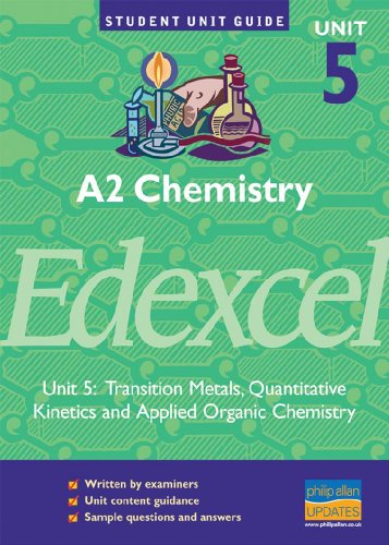 A2 Chemistry Edexcel: Transition Metals, Quantitative Kinetics and Applied Organic Chemistry: Unit 5 (Student Unit Guides)